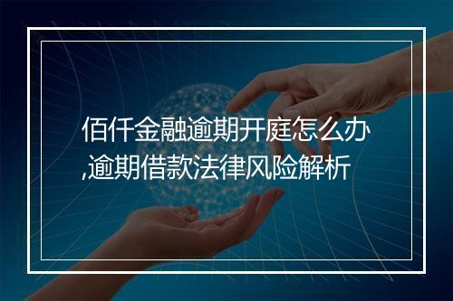 佰仟金融逾期开庭怎么办,逾期借款法律风险解析