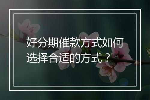 好分期催款方式如何选择合适的方式？
