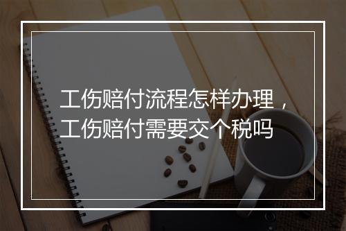 工伤赔付流程怎样办理，工伤赔付需要交个税吗