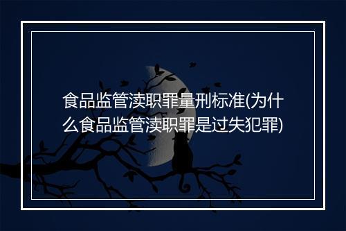 食品监管渎职罪量刑标准(为什么食品监管渎职罪是过失犯罪)