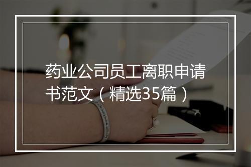 药业公司员工离职申请书范文（精选35篇）