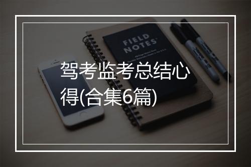 驾考监考总结心得(合集6篇)