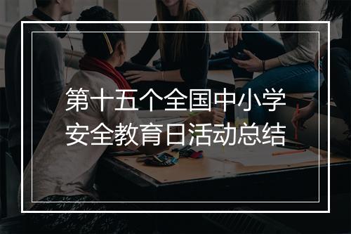 第十五个全国中小学安全教育日活动总结