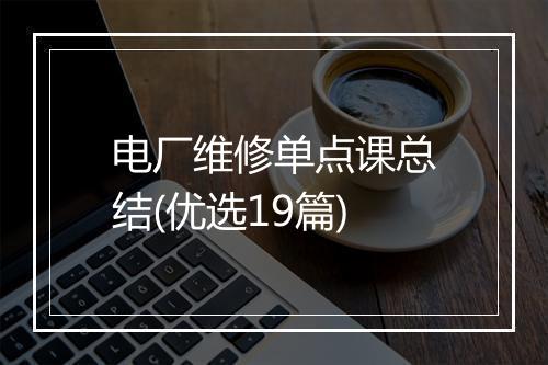 电厂维修单点课总结(优选19篇)