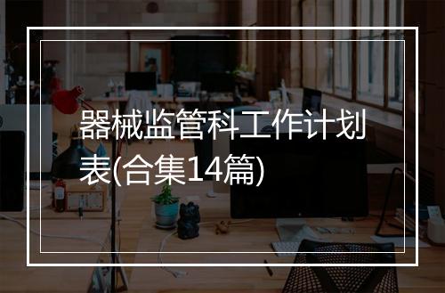器械监管科工作计划表(合集14篇)