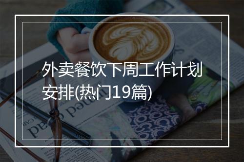 外卖餐饮下周工作计划安排(热门19篇)