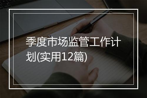 季度市场监管工作计划(实用12篇)