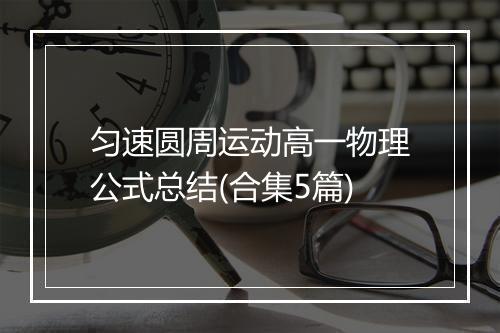 匀速圆周运动高一物理公式总结(合集5篇)