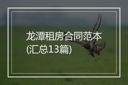 龙潭租房合同范本(汇总13篇)