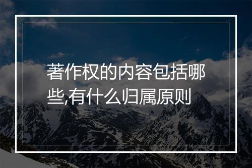 著作权的内容包括哪些,有什么归属原则