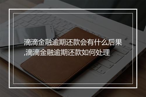 滴滴金融逾期还款会有什么后果,滴滴金融逾期还款如何处理