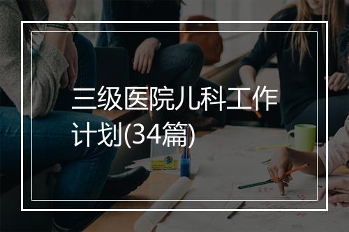 三级医院儿科工作计划(34篇)