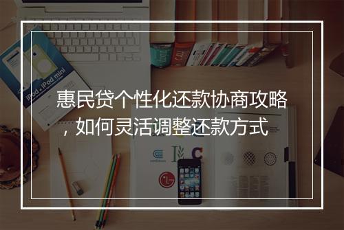 惠民贷个性化还款协商攻略，如何灵活调整还款方式
