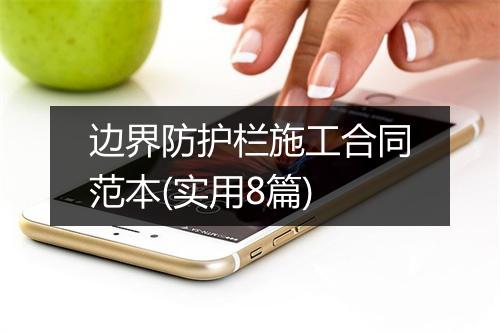 边界防护栏施工合同范本(实用8篇)