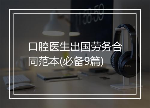 口腔医生出国劳务合同范本(必备9篇)