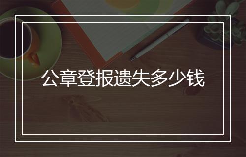 公章登报遗失多少钱