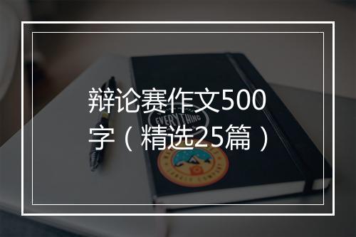 辩论赛作文500字（精选25篇）