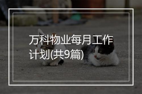 万科物业每月工作计划(共9篇)