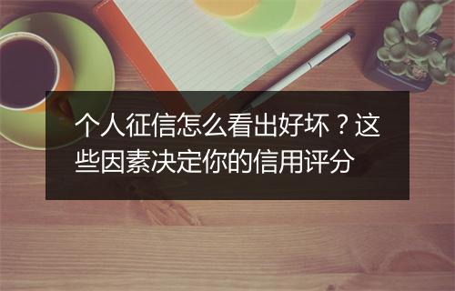 个人征信怎么看出好坏？这些因素决定你的信用评分