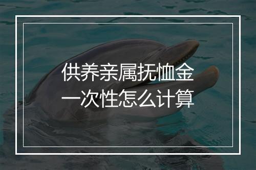 供养亲属抚恤金一次性怎么计算