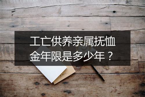 工亡供养亲属抚恤金年限是多少年？