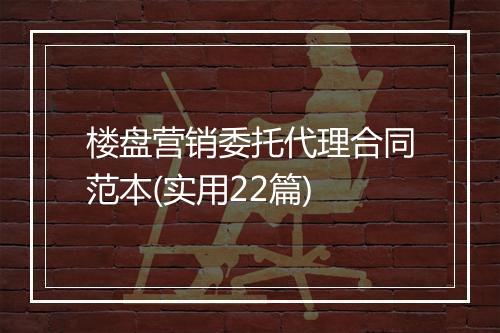 楼盘营销委托代理合同范本(实用22篇)