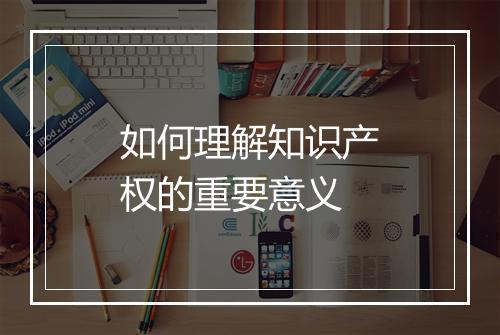 如何理解知识产权的重要意义