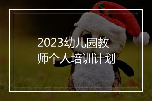 2023幼儿园教师个人培训计划