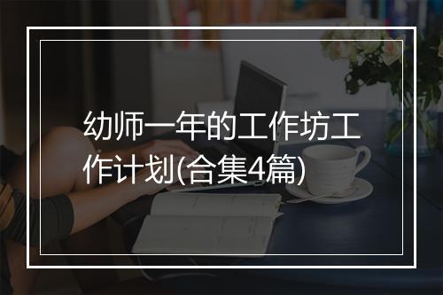 幼师一年的工作坊工作计划(合集4篇)