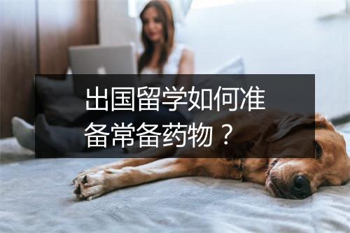 出国留学如何准备常备药物？