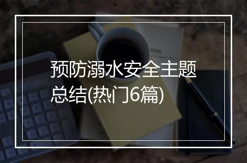 预防溺水安全主题总结(热门6篇)