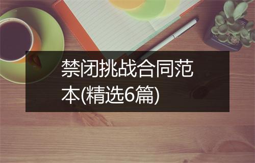 禁闭挑战合同范本(精选6篇)