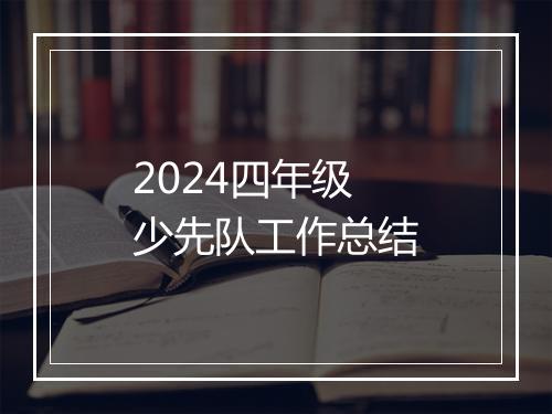 2024四年级少先队工作总结