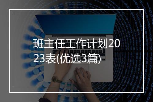 班主任工作计划2023表(优选3篇)