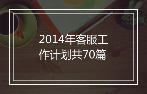 2014年客服工作计划共70篇