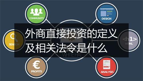 外商直接投资的定义及相关法令是什么