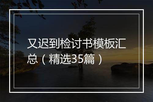 又迟到检讨书模板汇总（精选35篇）