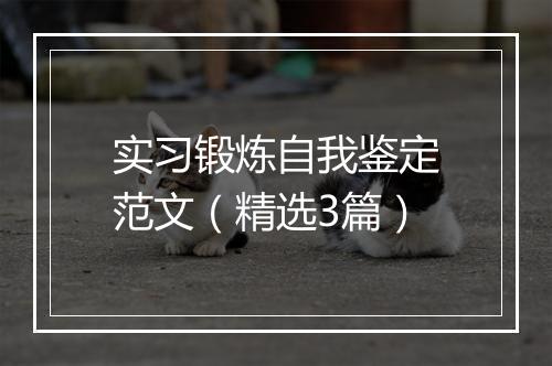 实习锻炼自我鉴定范文（精选3篇）