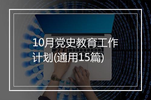 10月党史教育工作计划(通用15篇)