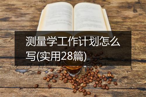 测量学工作计划怎么写(实用28篇)