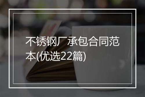 不锈钢厂承包合同范本(优选22篇)