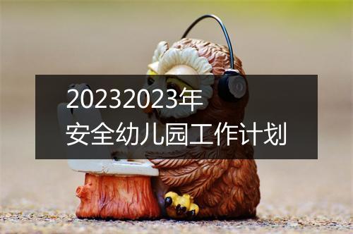 20232023年安全幼儿园工作计划