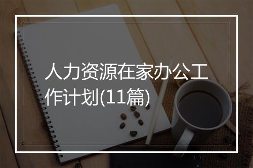 人力资源在家办公工作计划(11篇)
