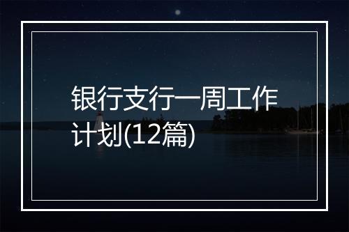 银行支行一周工作计划(12篇)