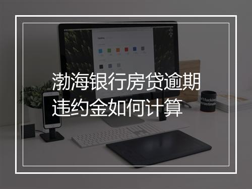渤海银行房贷逾期违约金如何计算