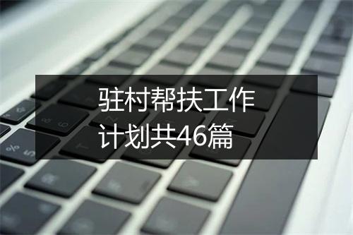 驻村帮扶工作计划共46篇