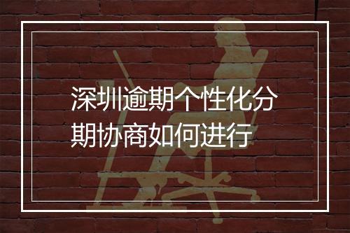 深圳逾期个性化分期协商如何进行