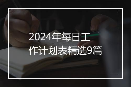 2024年每日工作计划表精选9篇