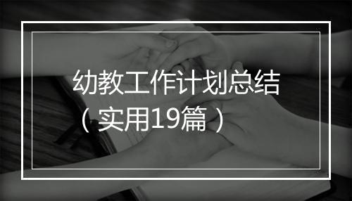 幼教工作计划总结（实用19篇）