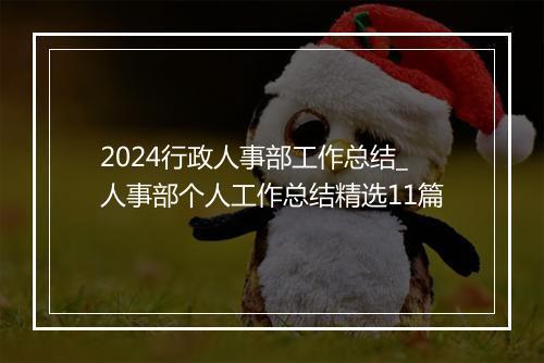 2024行政人事部工作总结_人事部个人工作总结精选11篇